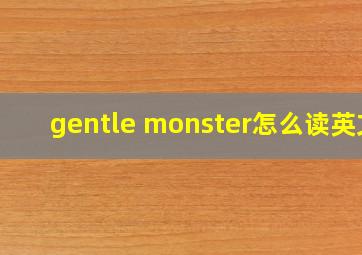 gentle monster怎么读英文